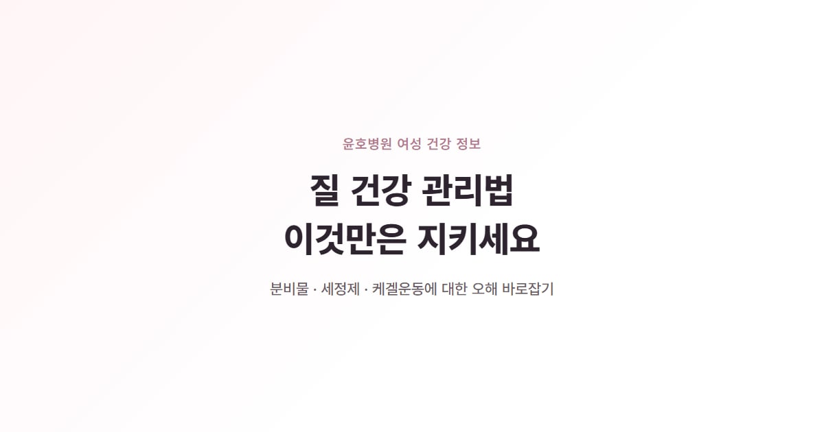 질 건강 관리법, 이것만은 지키세요, 윤호병원